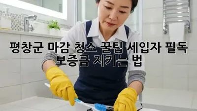 평창군 마감 청소 꿀팁🍯 세입자 필독! 보증금 지키는 법