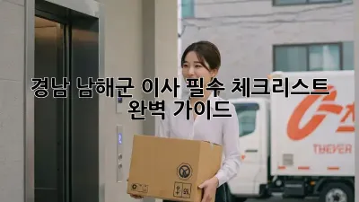 경남 남해군 이사, 필수 체크리스트 완벽 가이드!
